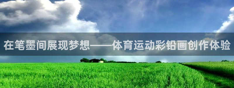 沐鸣体育注册代理：在笔墨间展现梦想——体育运动彩铅画创作体验