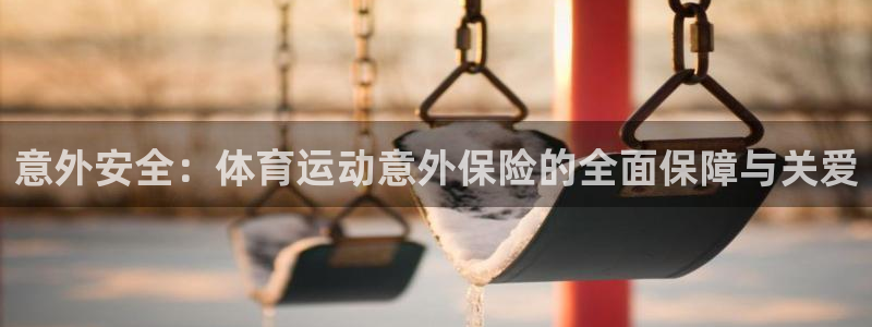 沐鸣2登录：意外安全：体育运动意外保险的全面保障与关爱
