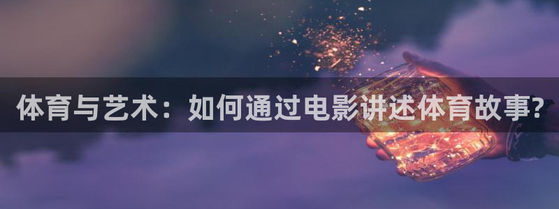 沐鸣5注册：体育与艺术：如何通过电影讲述体育故事?