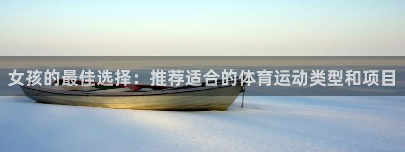 沐鸣登录网址：女孩的最佳选择：推荐适合的体育运动类型和项目