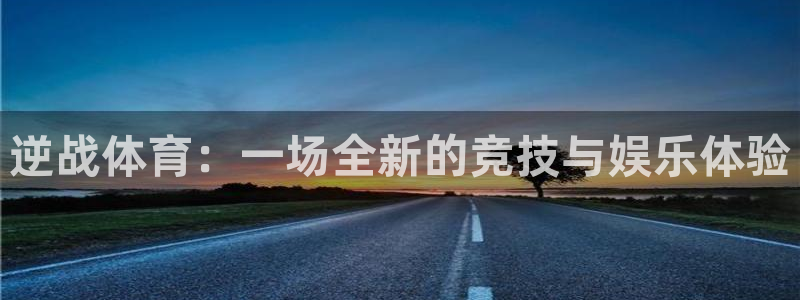 沐鸣登录注册：逆战体育：一场全新的竞技与娱乐体验