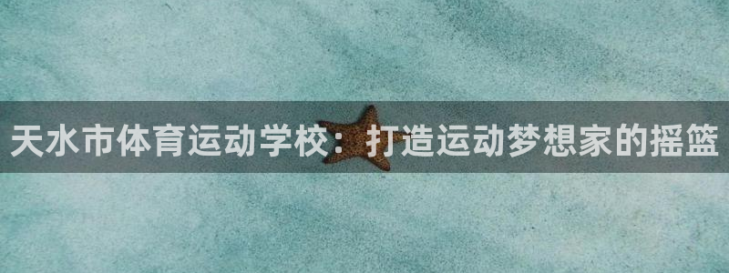 沐鸣2官网注册：天水市体育运动学校：打造运动梦想家的摇篮