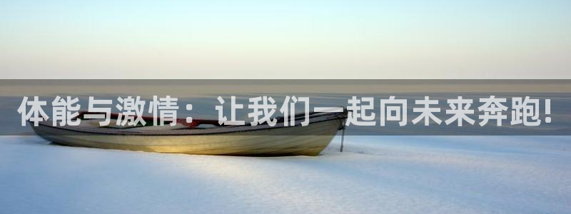 沐鸣2平台代理注册：体能与激情：让我们一起向未来奔跑!